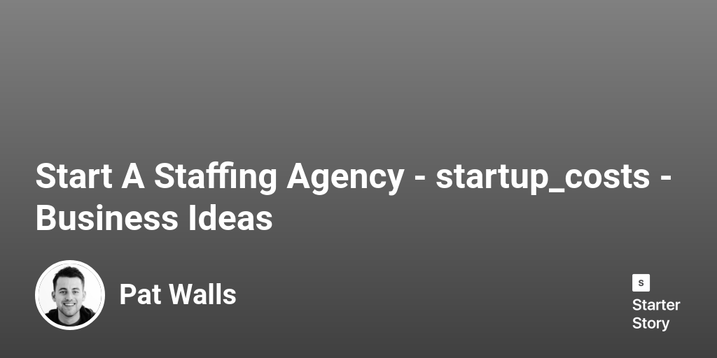 How Much Does It Cost To Start A Staffing Agency In 2024 Starter