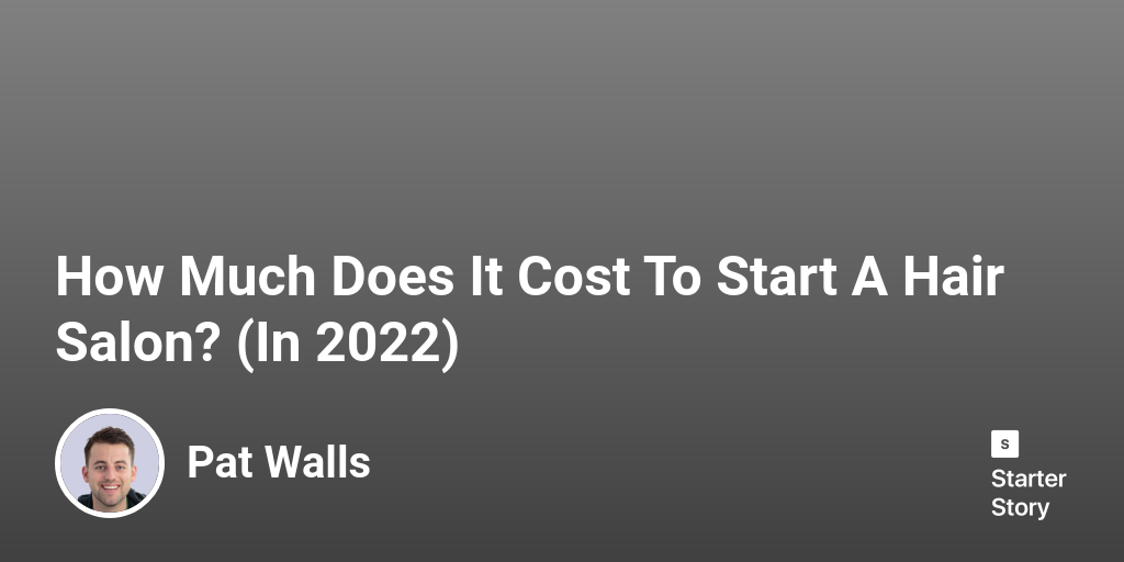 How Much Does It Cost To Start A Hair Salon? (In 2024) Starter Story