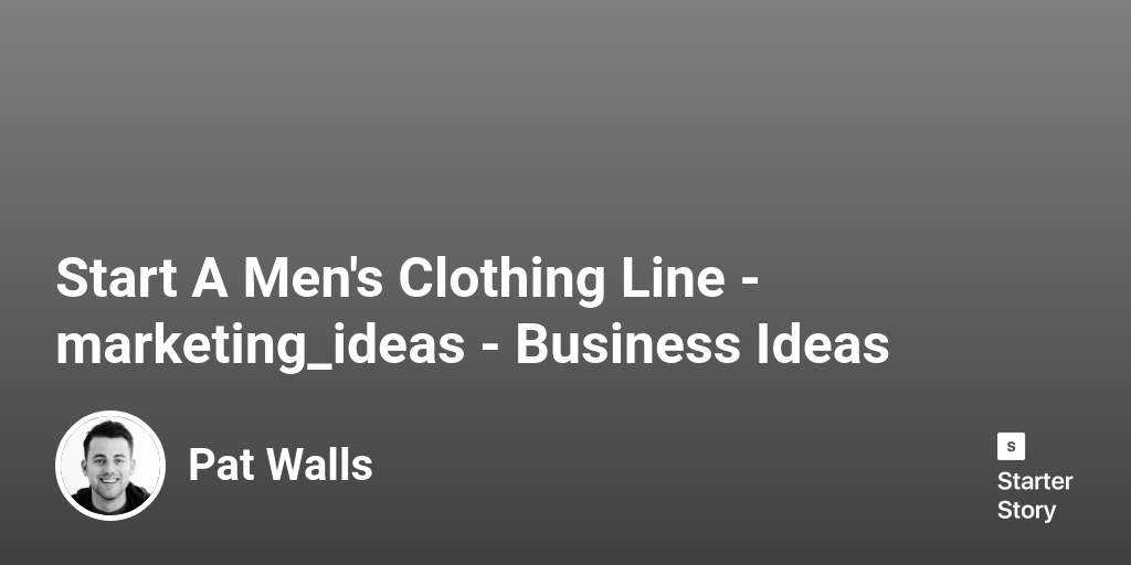 73 Marketing Ideas For A Men's Clothing Line (2023) Starter Story