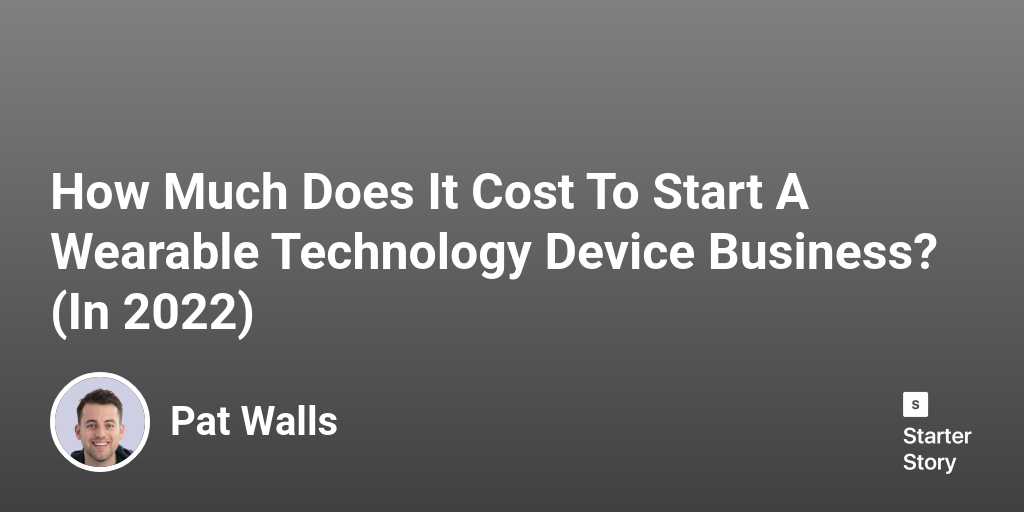 How Much Does It Cost To Start A Wearable Technology Device Business?