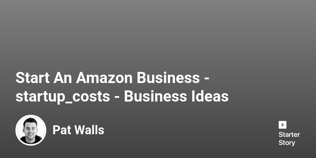 How Much Does It Cost To Start An Amazon Business? (In 2024) Starter
