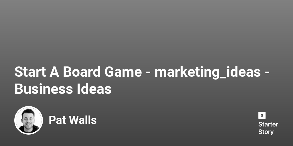 73 Marketing Ideas For A Board Game (2024) Starter Story