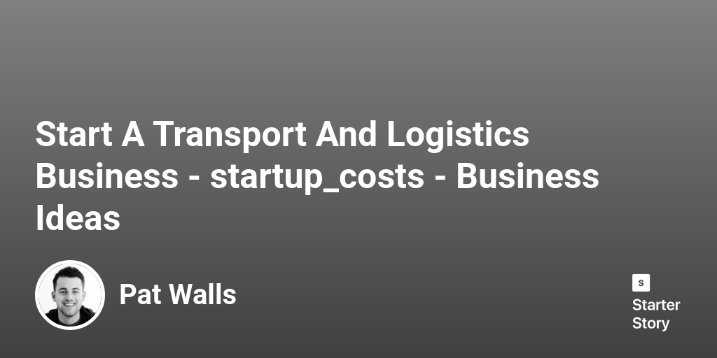 How Much Does It Cost To Start A Transport And Logistics Business In