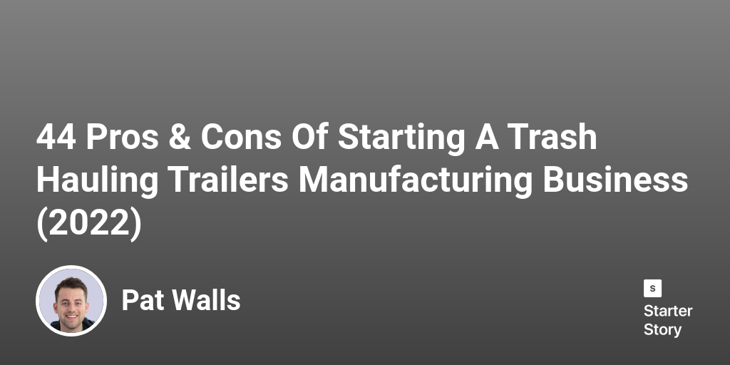 44 Pros & Cons Of Starting A Trash Hauling Trailers Manufacturing