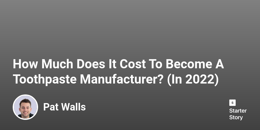 How Much Does It Cost To A Toothpaste Manufacturer? (In 2024)