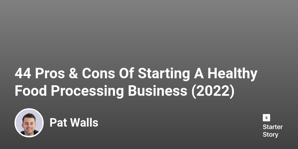 44 Pros & Cons Of Starting A Healthy Food Processing Business (2024)