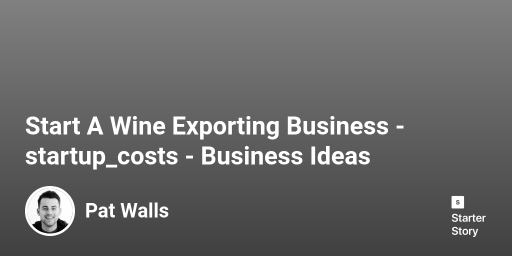 How Much Does It Cost To Start A Wine Exporting Business? (In 2024)