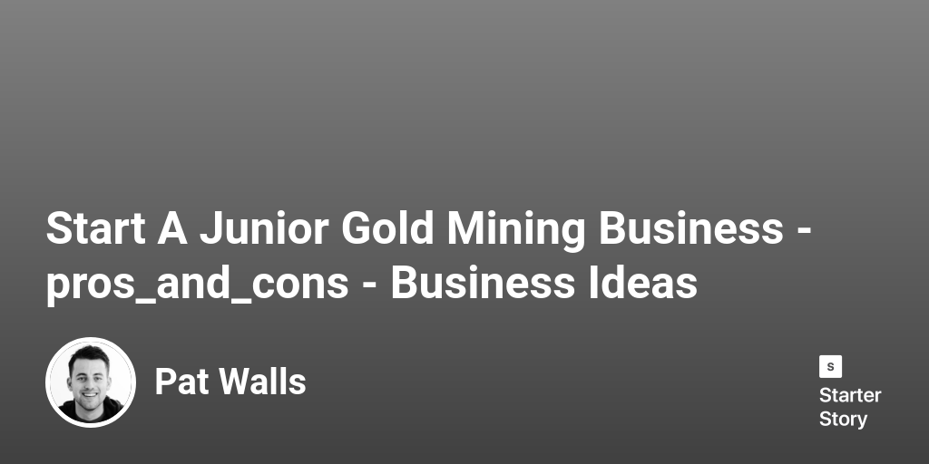 24 Pros & Cons Of Starting A Junior Gold Mining Business (2024)