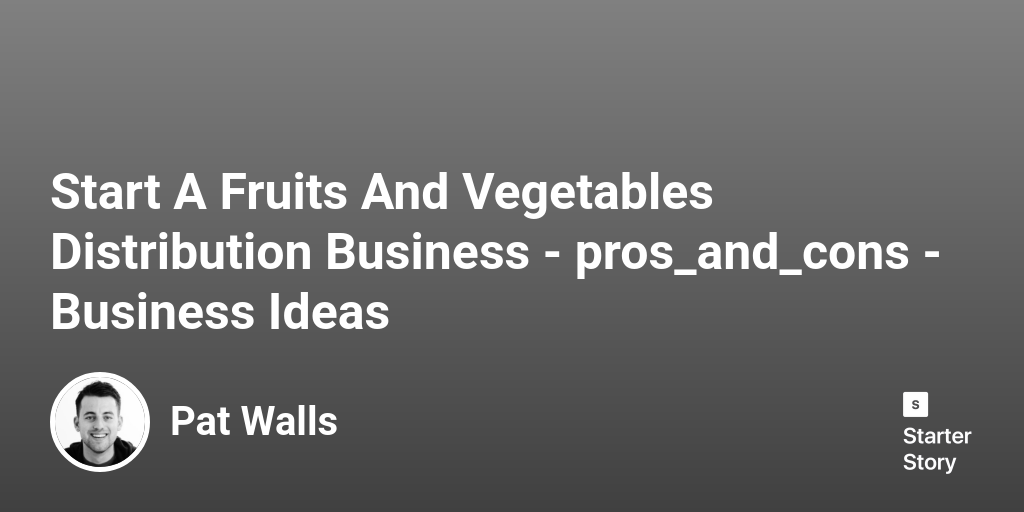 44 Pros & Cons Of Starting A Fruits And Vegetables Distribution