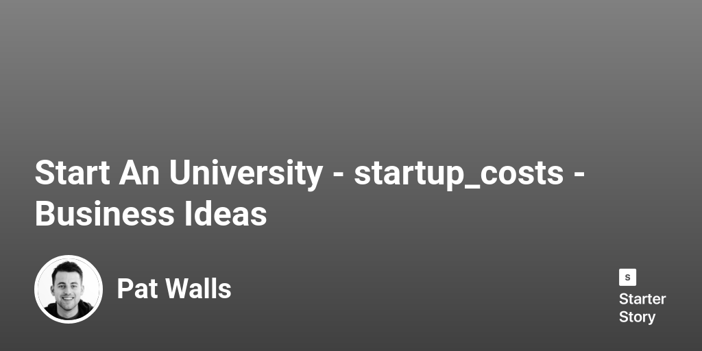How Much Does It Cost To Start An University? (In 2024) - Starter