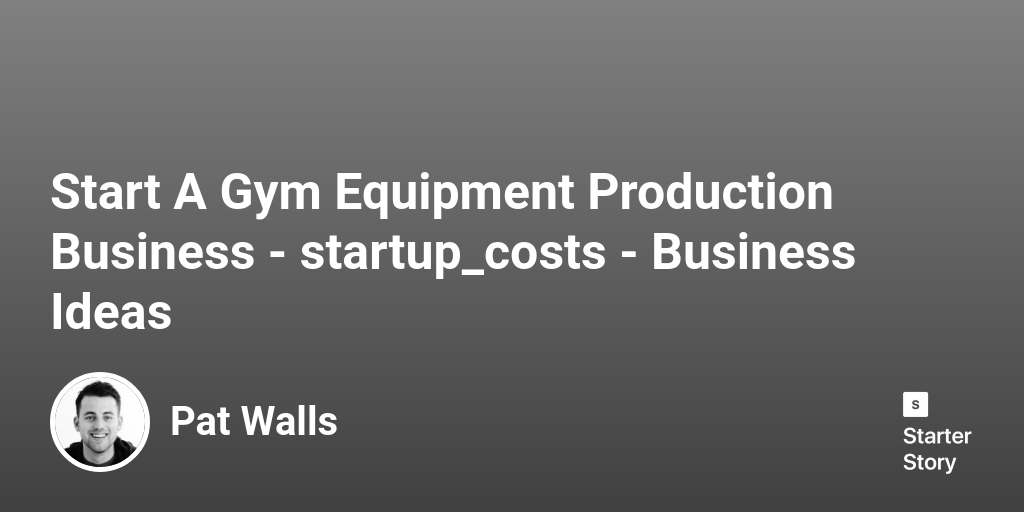 How Much Does It Cost To Start A Gym Equipment Production Business?
