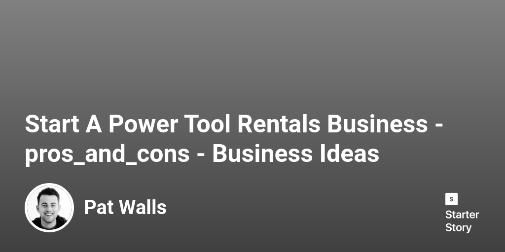 35 Pros & Cons Of Starting A Power Tool Rentals Business (2024)
