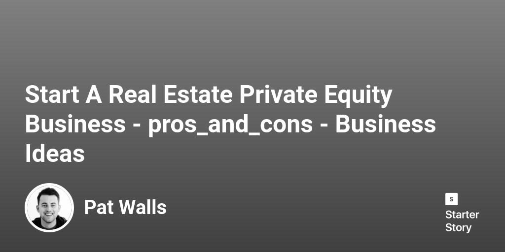 39 Pros & Cons Of Starting A Real Estate Private Equity Business