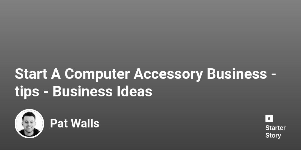 2 Tips For Starting A Successful Computer Accessory Business (2024)