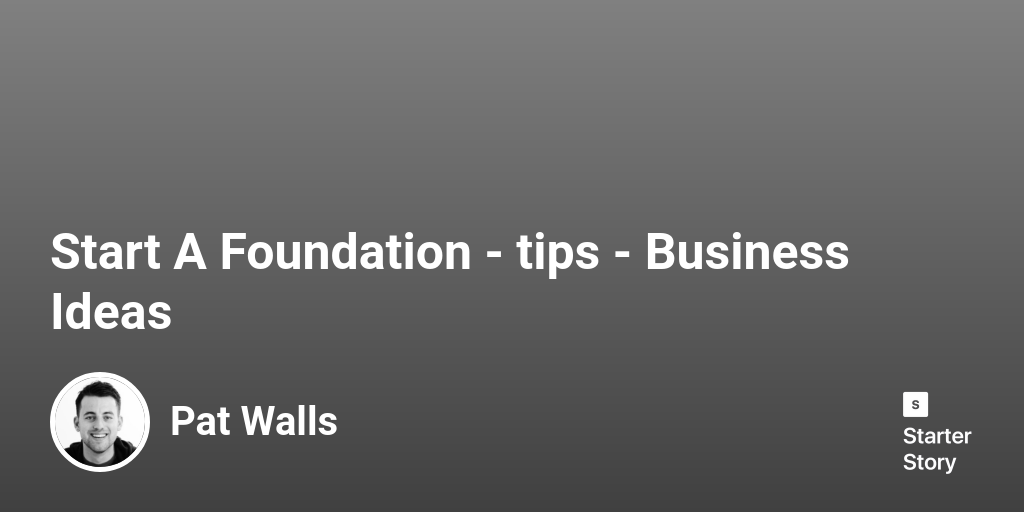 1 Tips For Starting A Successful Foundation (2024) Starter Story