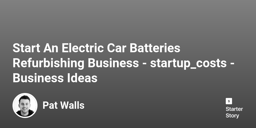 How Much Does It Cost To An Electric Car Batteries Refurbisher?
