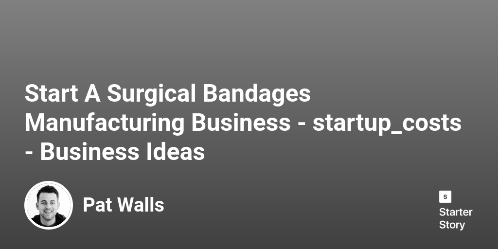 How Much Does It Cost To Start A Surgical Bandages Manufacturing