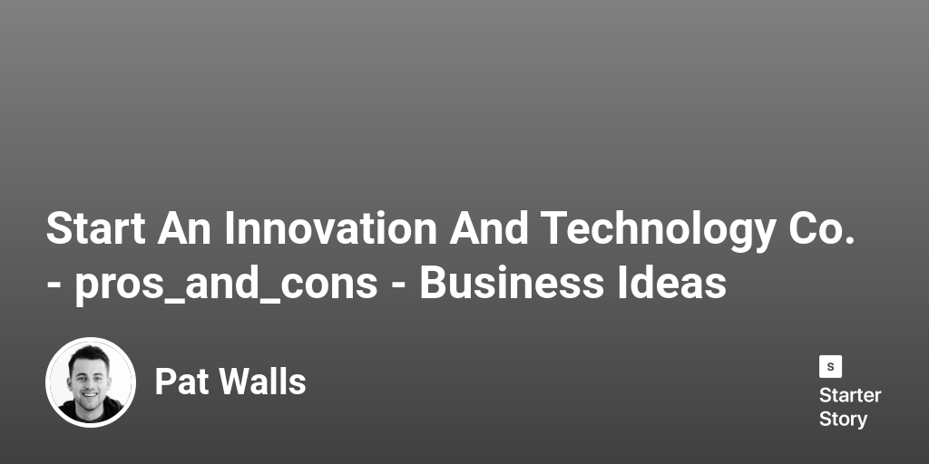 39 Pros & Cons Of Starting An Innovation And Technology Co. (2024)