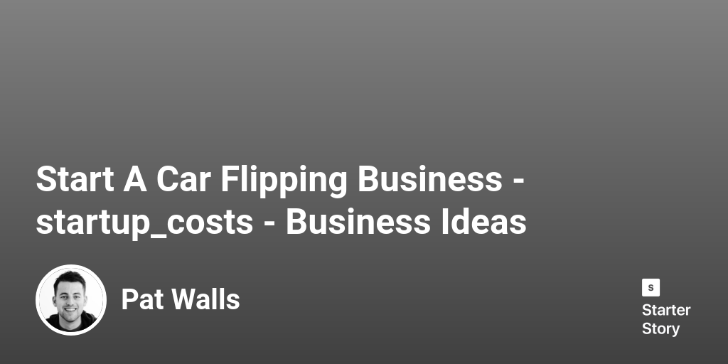 How Much Does It Cost To Start A Car Flipping Business? (In 2024)