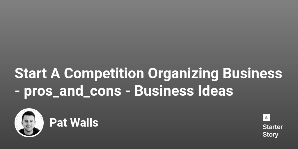 39 Pros & Cons Of Starting A Competition Organizing Business (2024)