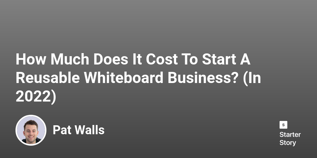 How Much Does It Cost To Start A Reusable Whiteboard Business? (In