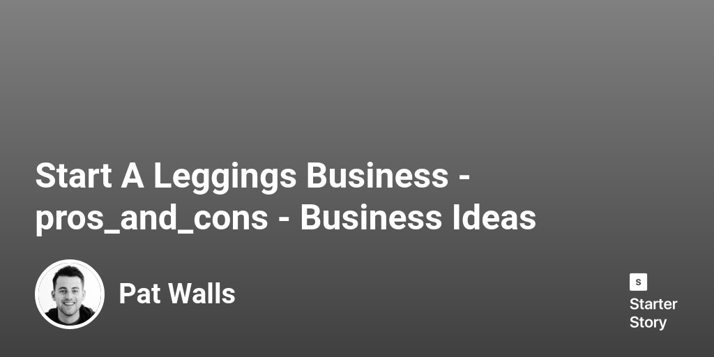 35 Pros & Cons Of Starting A Leggings Business (2024) Starter Story