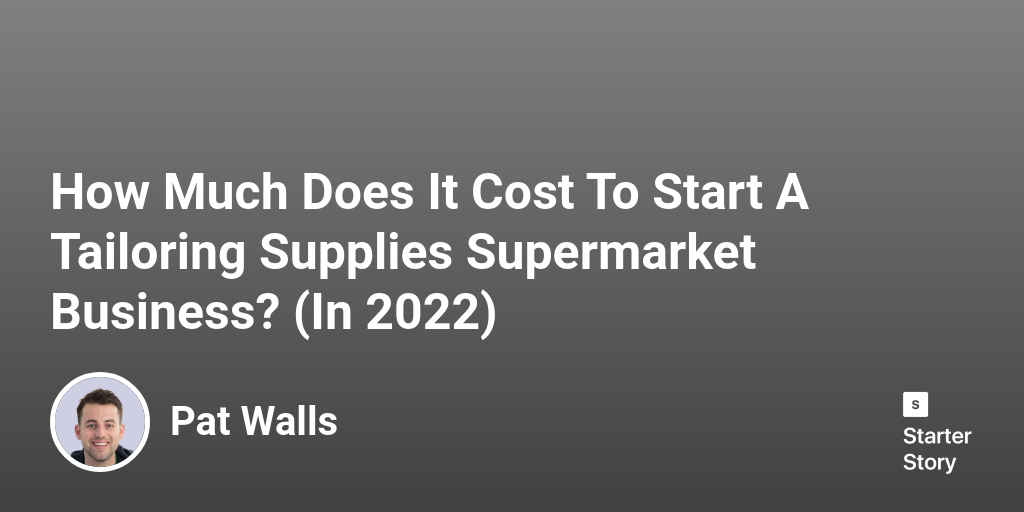 How Much Does It Cost To Start A Tailoring Supplies Supermarket