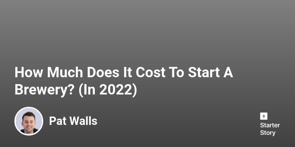 How Much Does It Cost To Start A Brewery? (In 2024) Starter Story