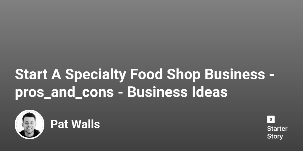 24 Pros & Cons Of Starting A Specialty Food Shop Business (2024)
