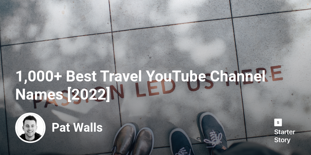 1,000+ Best Travel YouTube Channel Names [2024] Starter Story