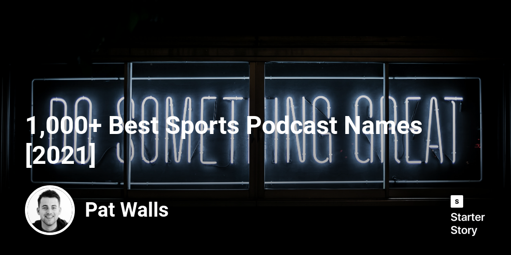 1,000+ Best Sports Podcast Names [2024] Starter Story