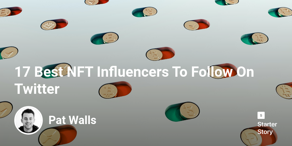 17 Best NFT Influencers To Follow On Twitter Starter Story