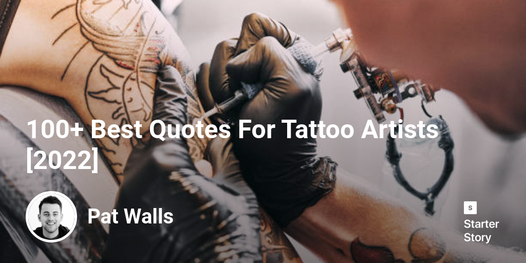 100+ Best Quotes For Tattoo Artists [2024] Starter Story