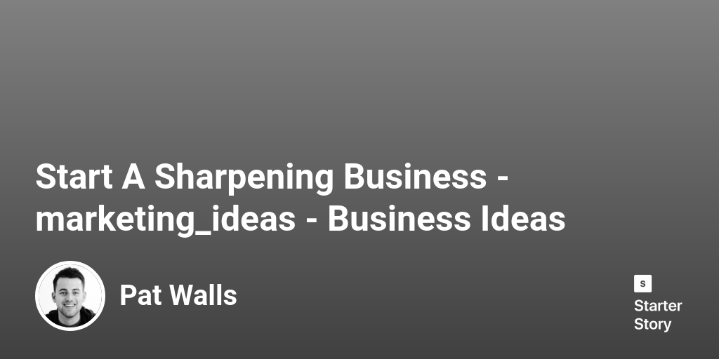 60 Marketing Ideas For A Sharpening Business (2024) Starter Story