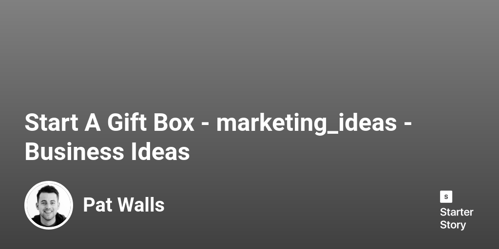 73 Marketing Ideas For A Gift Box Business (2024) Starter Story