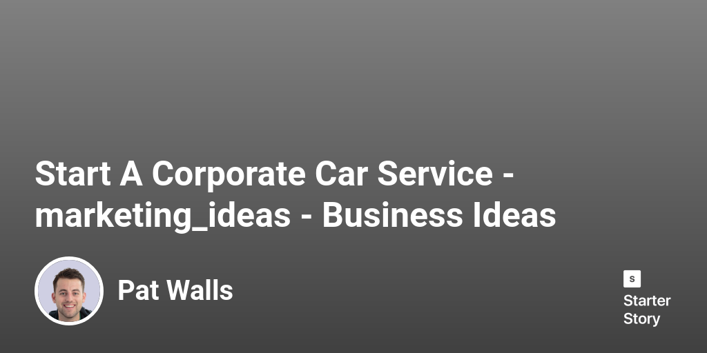 60 Marketing Ideas For A Corporate Car Service (2024) Starter Story