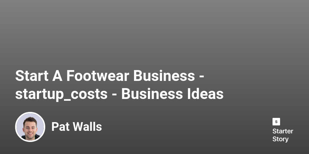 How Much Does It Cost To Start A Footwear Business? (In 2024)