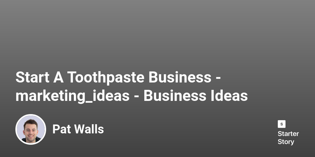 73 Marketing Ideas For A Toothpaste Business (2024) Starter Story
