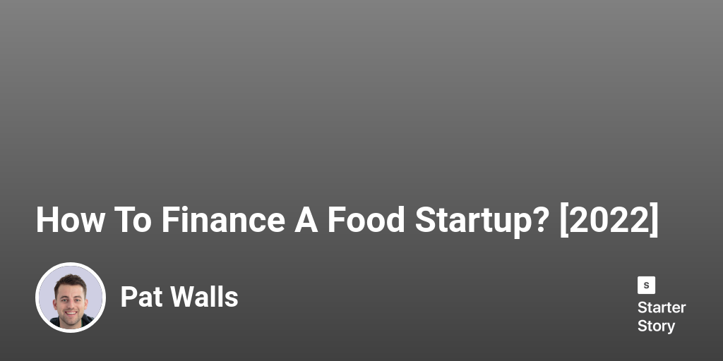 How To Finance A Food Startup? [2024] Starter Story