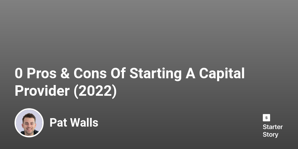 47 Pros & Cons Of Starting A Capital Provider (2024) Starter Story