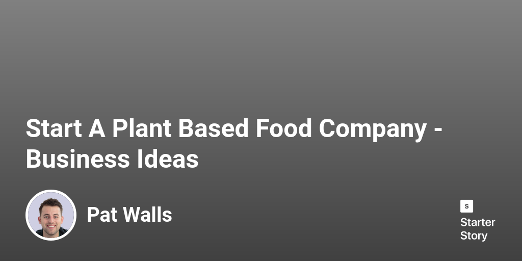 Start A Plant Based Food Company Business Ideas Starter Story
