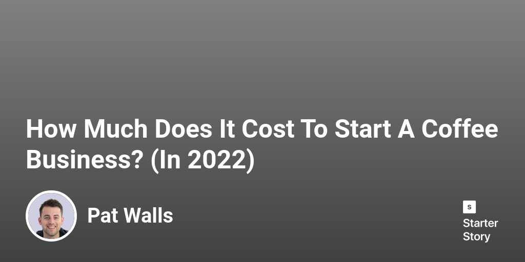 How Much Does It Cost To Start A Coffee Business? (In 2023) Starter
