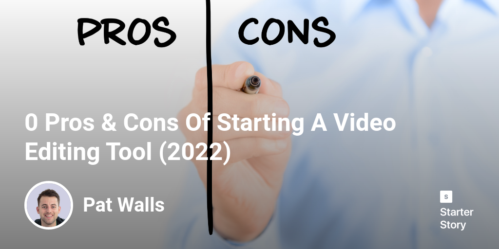 37 Pros & Cons Of Starting A Video Editing Tool (2024) Starter Story