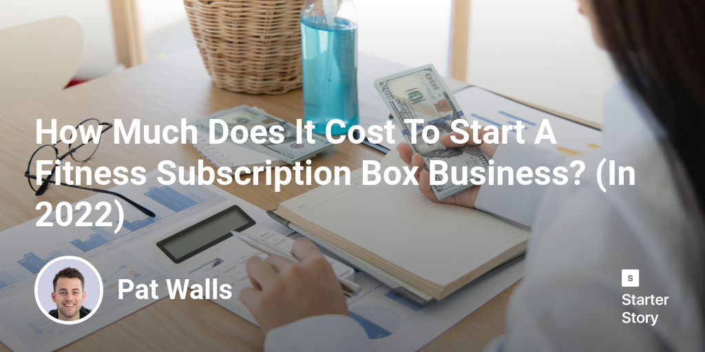 How Much Does It Cost To Start A Fitness Subscription Box Business?