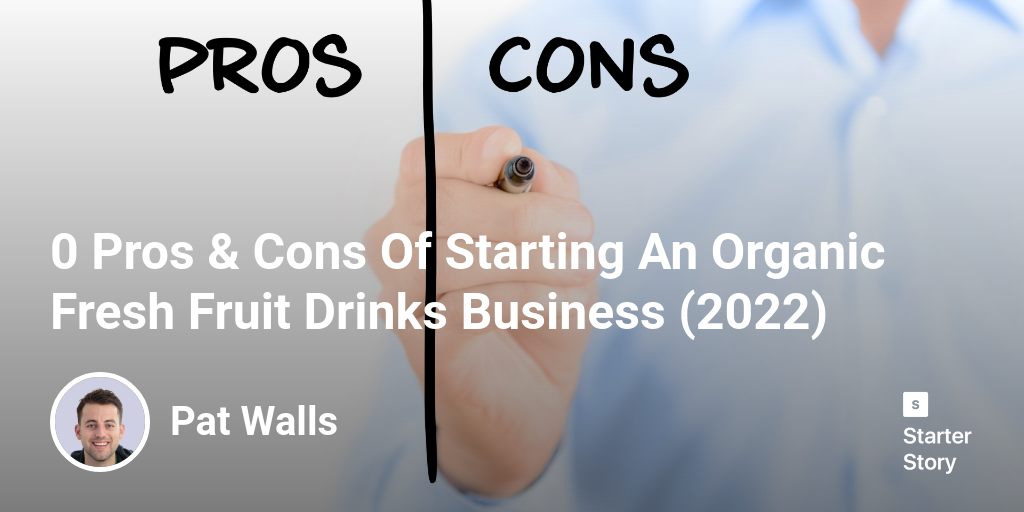 44 Pros & Cons Of Starting An Organic Fresh Fruit Drinks Business