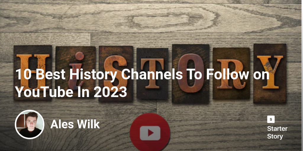10 Best History Channels To Follow on YouTube In 2024 Starter Story