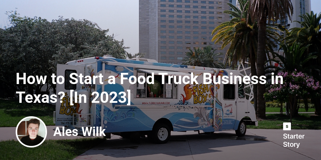 how-to-start-a-food-truck-business-in-texas-in-2024-starter-story