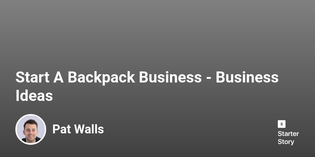 Start A Backpack Business Business Ideas Starter Story