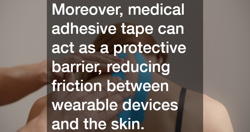 Moreover, medical adhesive tape can act as a protective barrier, reducing friction between wearable devices and the skin. 
