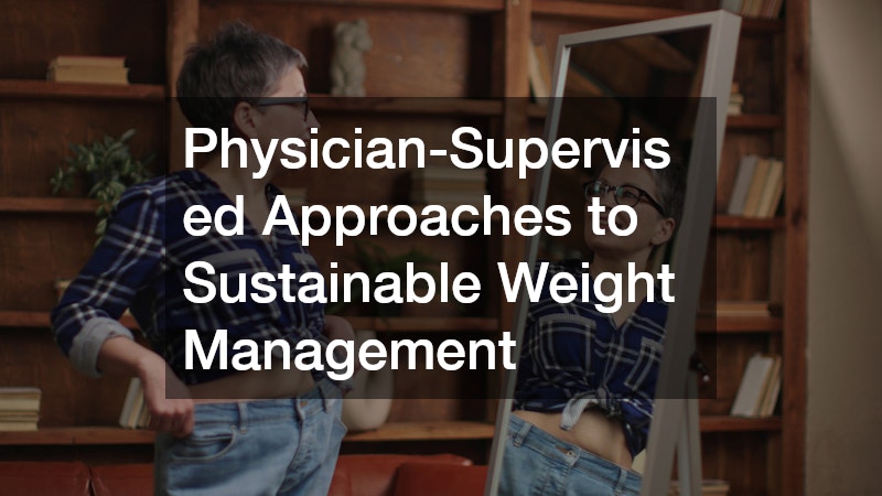 Physician-Supervised Approaches to Sustainable Weight Management
